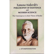 Ramana Maharshi's Philosophy of Existence and Modern Science: The Convergence in their Vision of Reality